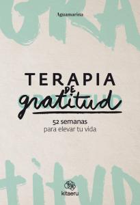 Terapia de gratitud. 52 semanas para elevar tu vida