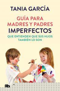 Guía para madres y padres imperfectos que entienden que sus hijos también lo son