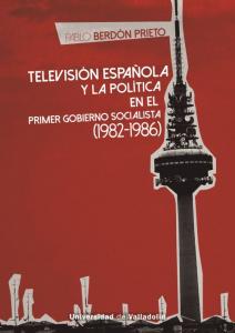 TELEVISIÓN ESPAÑOLA Y LA POLÍTICA EN EL PRIMER GOBIERNO SOCIALISTA (1982-1986)