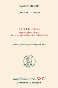 EN TIERRA ÁSPERA. RESISTENCIAS Y LÍMITES DE LA REFORMA TRIDENTINA BAJO FELIPE II