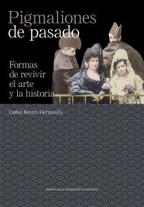 Pigmaliones de pasado. Formas de revivir el arte y la historia
