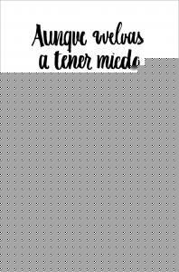 Aunque vuelvas a tener miedo