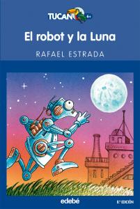 El robot y la luna (Tucan Azul). Edebe
