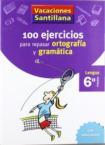VACACIONES SANTILLANA 6 PRIMARIA 100 EJERCICIOS PARA REPASAR ORTOGRAFIA Y GRAMAT