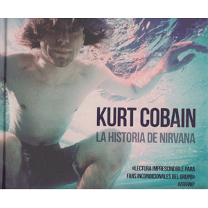 Kurt Cobain. La historia de Nirvana