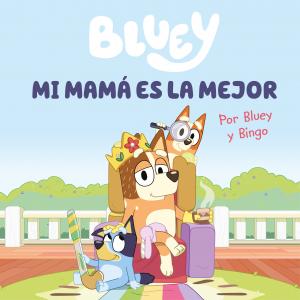 Bluey. Un cuento 6 - Mi mamá es la mejor (edición en español)
