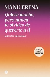 Quiere mucho, pero nunca te olvides de quererte a ti (incluye poemas inéditos)