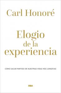 Elogio de la experiencia. Cómo sacar partido de nuestras vidas más longevas