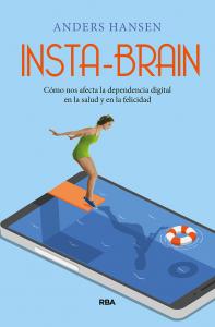 Insta-brain. Cómo nos afecta la dependencia digital en la salud y en la felicida