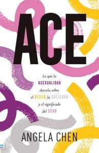 ACE: Lo que la asexualidad desvela sobre el deseo, la sociedad y el significado