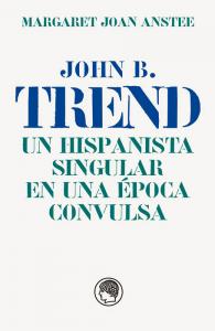 John B. Trend. Un hispanista singular en una época convulsa