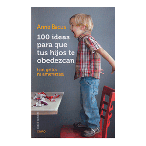 100 ideas para que tus hijos te obedezcan (sin gritos ni amenazas)