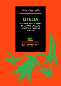 Ofelia. Representaciones de género en las artes literarias, dramáticas y visuale
