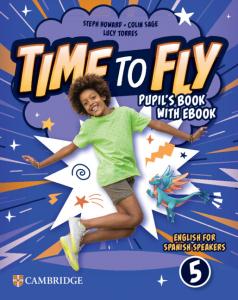 Time to Fly Level 5 Pupil s Book with eBook English for Spanish Speakers·Primaria.5ºCurso·Time to Fly