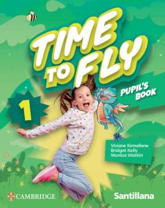 Time to Fly Level 1 Pupil s Book Santillana Cambridge Edition·Primaria.1er Curso·Time to Fly