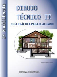 Dibujo Técnico II: 2º Bachillerato. Guía Práctica para el alumno.·Bachillerato.2ºCurso