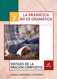 Cuaderno 3. La gramática no es dramática. Sintaxis de la oración compuesta·E.S.O.·Secundaria