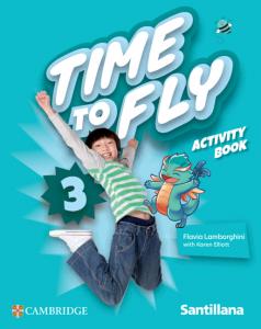 Time to Fly Level 3 Activity Book Santillana Cambridge Edition·Primaria.3er Curso·Time to Fly